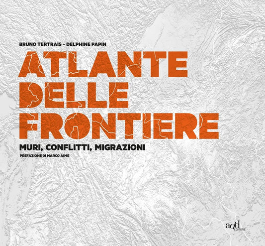 Atlante delle frontiere. Muri, conflitti, migrazioni