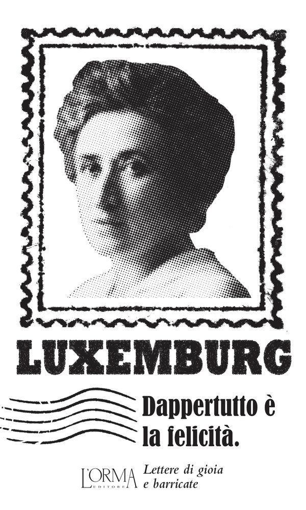 Rosa Luxemburg - Dappertutto è la felicità